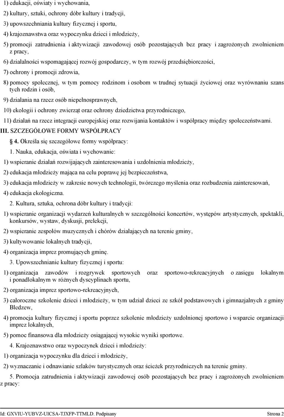 promocji zdrowia, 8) pomocy społecznej, w tym pomocy rodzinom i osobom w trudnej sytuacji życiowej oraz wyrównaniu szans tych rodzin i osób, 9) działania na rzecz osób niepełnosprawnych, 10) ekologii