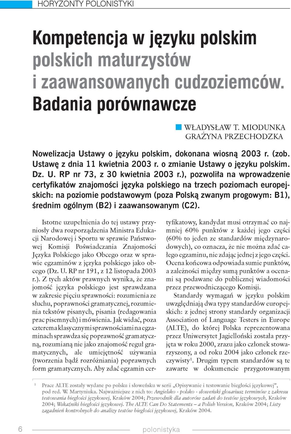 ), pozwoliła na wprowadzenie certyfikatów znajomości języka polskiego na trzech poziomach europejskich: na poziomie podstawowym (poza Polską zwanym progowym: B1), średnim ogólnym (B2) i zaawansowanym