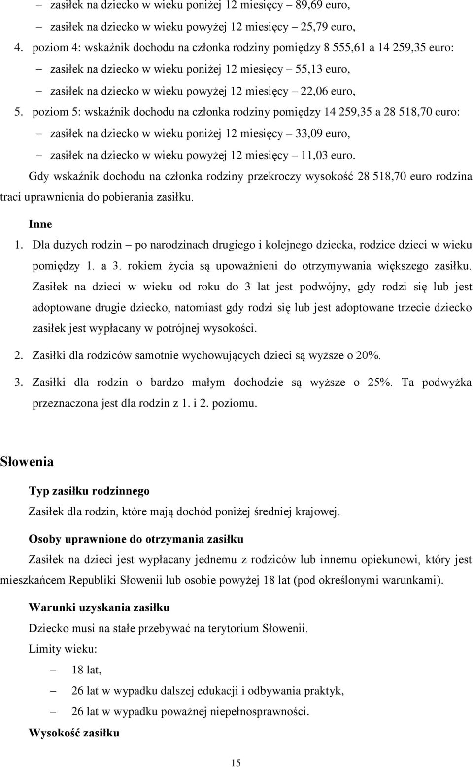 5. poziom 5: wskaźnik dochodu na członka rodziny pomiędzy 14 259,35 a 28 518,70 euro: zasiłek na dziecko w wieku poniżej 12 miesięcy 33,09 euro, zasiłek na dziecko w wieku powyżej 12 miesięcy 11,03