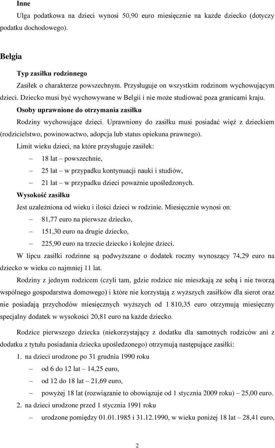 Osoby uprawnione do otrzymania zasiłku Rodziny wychowujące dzieci. Uprawniony do zasiłku musi posiadać więź z dzieckiem (rodzicielstwo, powinowactwo, adopcja lub status opiekuna prawnego).