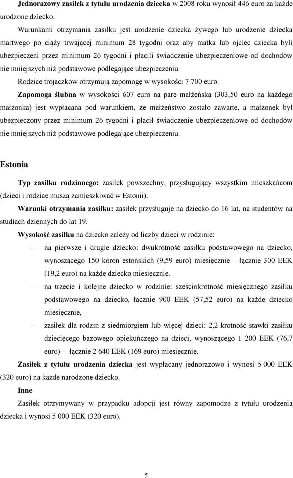 tygodni i płacili świadczenie ubezpieczeniowe od dochodów nie mniejszych niż podstawowe podlegające ubezpieczeniu. Rodzice trojaczków otrzymują zapomogę w wysokości 7 700 euro.