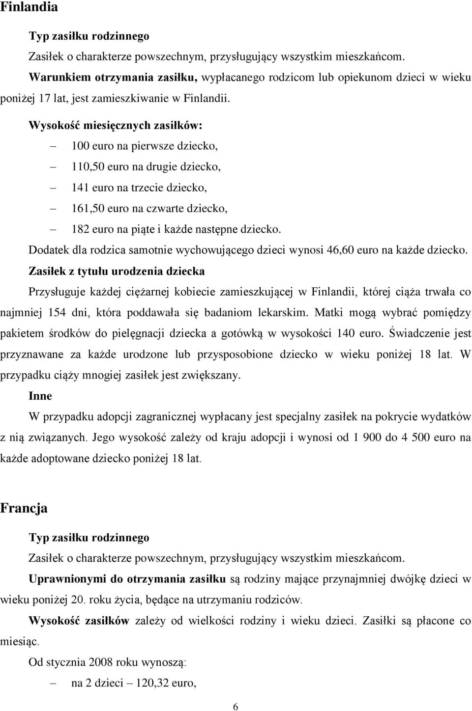 Wysokość miesięcznych zasiłków: 100 euro na pierwsze dziecko, 110,50 euro na drugie dziecko, 141 euro na trzecie dziecko, 161,50 euro na czwarte dziecko, 182 euro na piąte i każde następne dziecko.