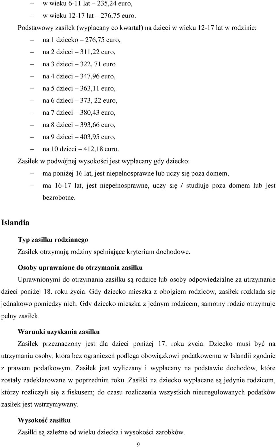 363,11 euro, na 6 dzieci 373, 22 euro, na 7 dzieci 380,43 euro, na 8 dzieci 393,66 euro, na 9 dzieci 403,95 euro, na 10 dzieci 412,18 euro.