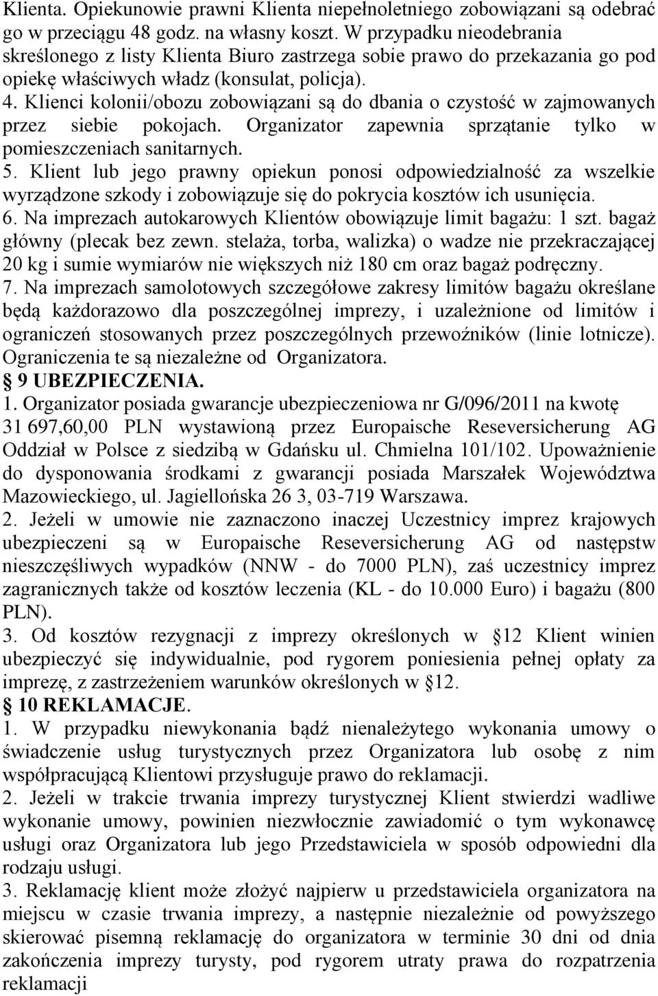 Klienci kolonii/obozu zobowiązani są do dbania o czystość w zajmowanych przez siebie pokojach. Organizator zapewnia sprzątanie tylko w pomieszczeniach sanitarnych. 5.