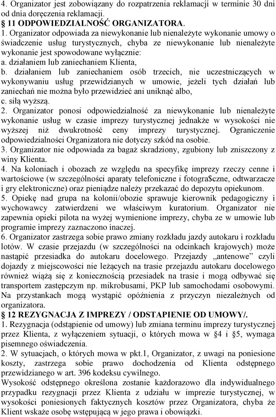 Organizator odpowiada za niewykonanie lub nienależyte wykonanie umowy o świadczenie usług turystycznych, chyba ze niewykonanie lub nienależyte wykonanie jest spowodowane wyłącznie: a.