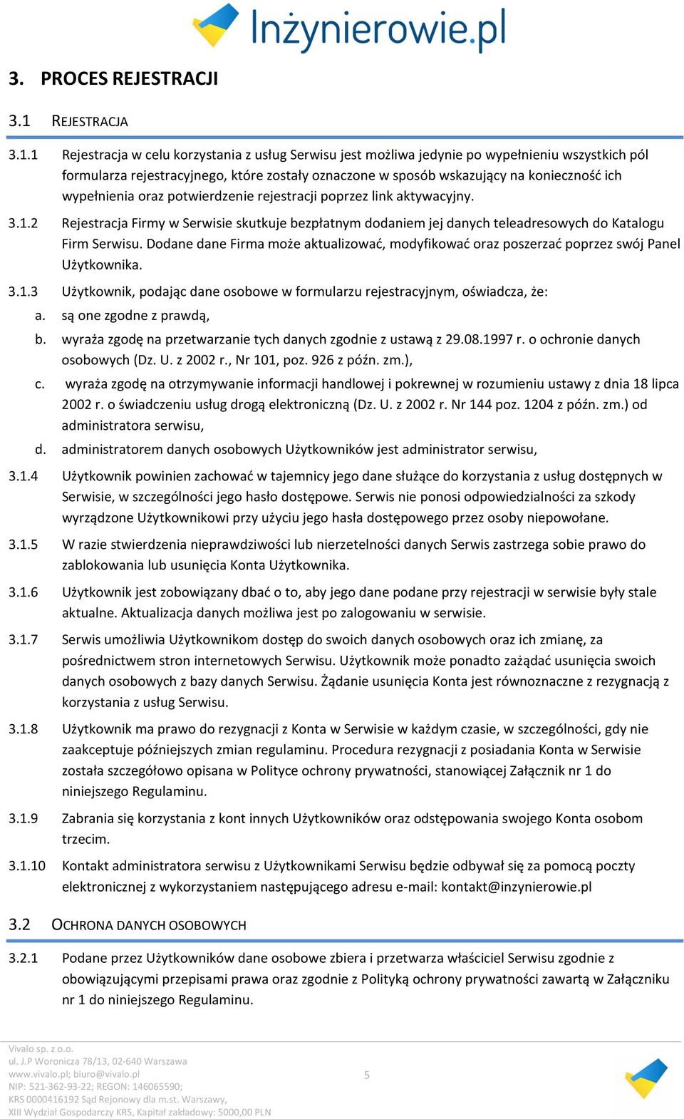 1 Rejestracja w celu korzystania z usług Serwisu jest możliwa jedynie po wypełnieniu wszystkich pól formularza rejestracyjnego, które zostały oznaczone w sposób wskazujący na konieczność ich