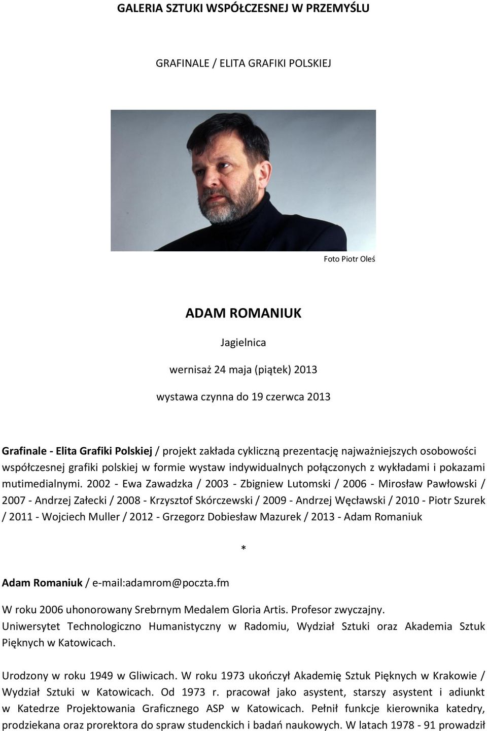 2002 - Ewa Zawadzka / 2003 - Zbigniew Lutomski / 2006 - Mirosław Pawłowski / 2007 - Andrzej Załecki / 2008 - Krzysztof Skórczewski / 2009 - Andrzej Węcławski / 2010 - Piotr Szurek / 2011 - Wojciech