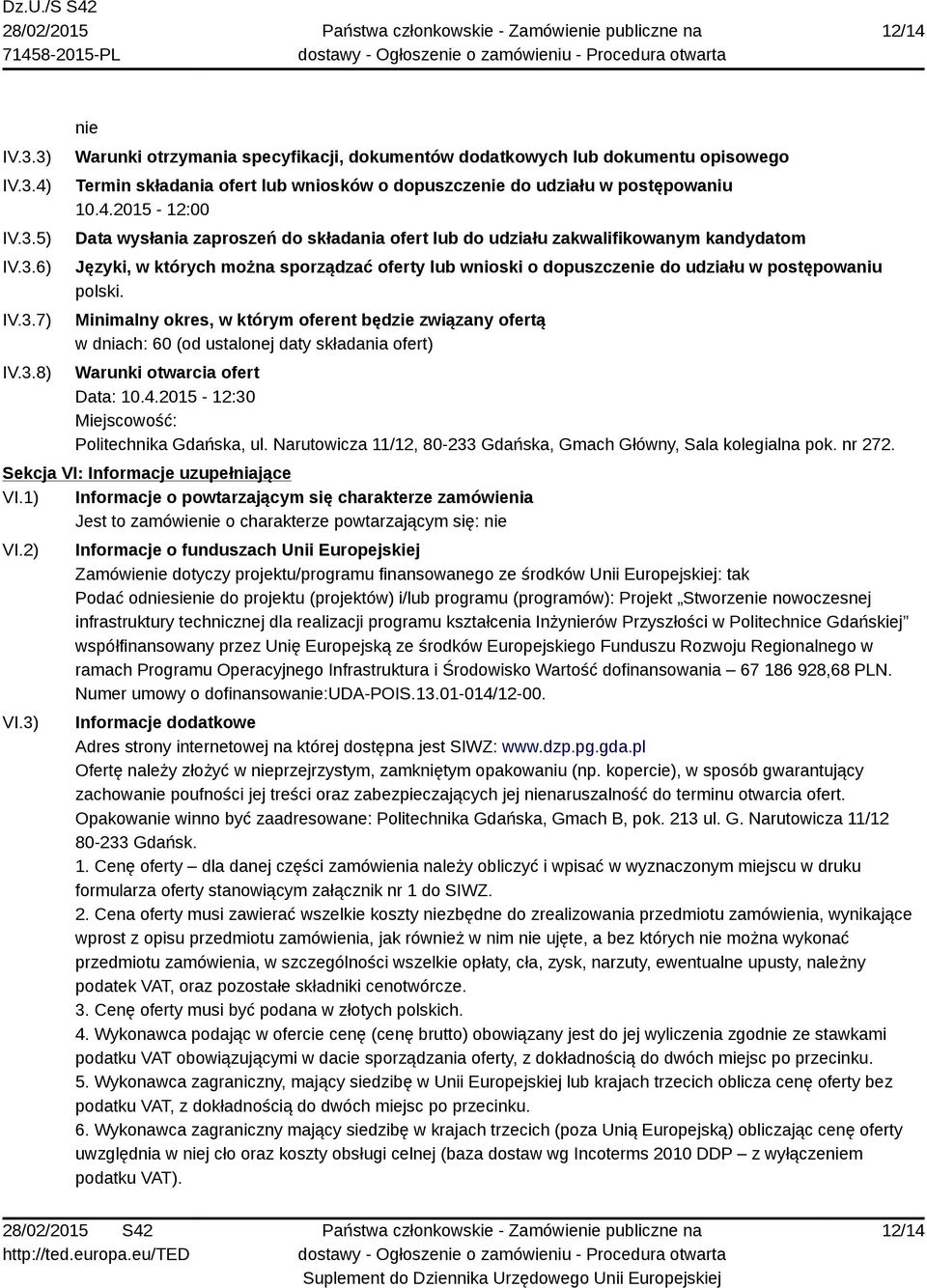 polski. Minimalny okres, w którym oferent będzie związany ofertą w dniach: 60 (od ustalonej daty składania ofert) Warunki otwarcia ofert Data: 10.4.2015-12:30 Miejscowość: Politechnika Gdańska, ul.