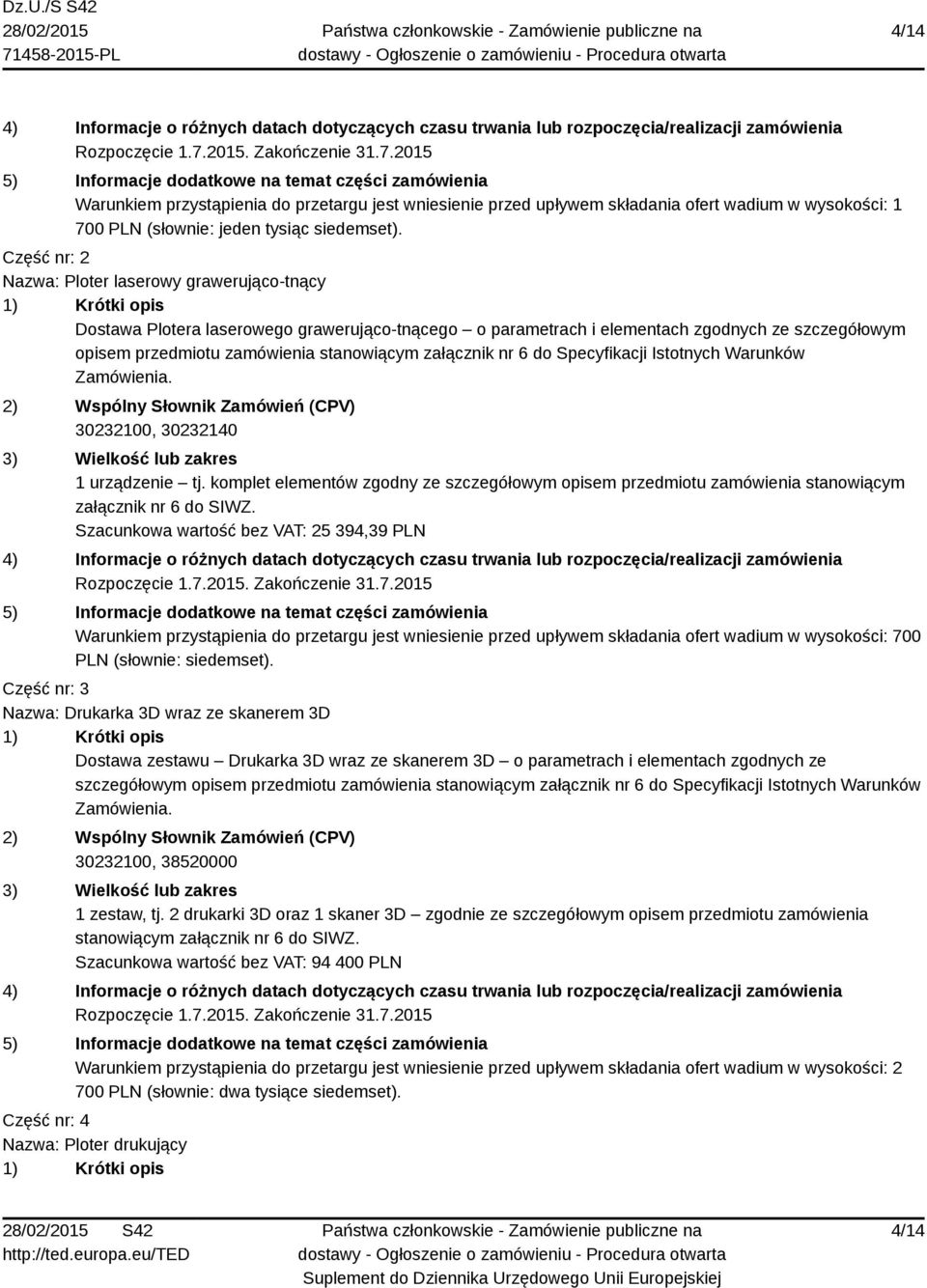 2015 5) Informacje dodatkowe na temat części zamówienia Warunkiem przystąpienia do przetargu jest wniesienie przed upływem składania ofert wadium w wysokości: 1 700 PLN (słownie: jeden tysiąc