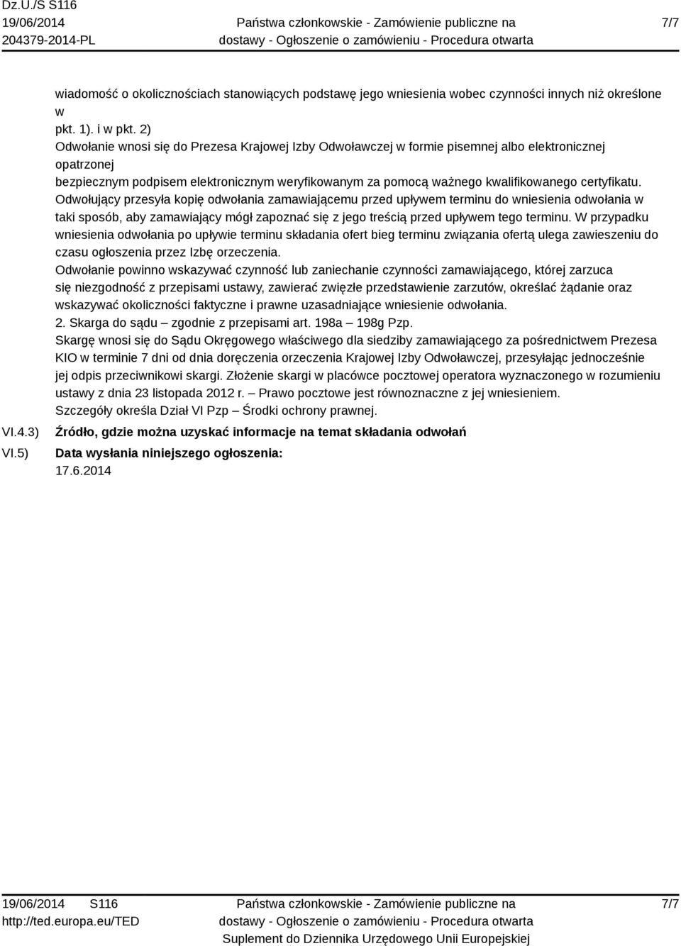 certyfikatu. Odwołujący przesyła kopię odwołania zamawiającemu przed upływem terminu do wniesienia odwołania w taki sposób, aby zamawiający mógł zapoznać się z jego treścią przed upływem tego terminu.