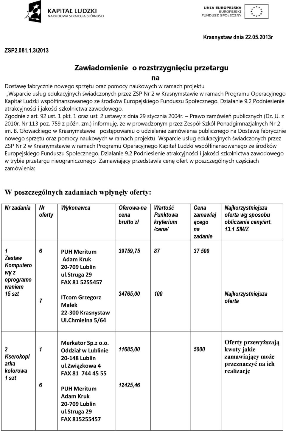 Programu Operacyjnego Kapitał Ludzki współfinsowanego ze środków Europejskiego Funduszu Społecznego. Działanie. Podniesienie atrakcyjności i jakości szkolnictwa zawodowego. Zgodnie z art. ust. pkt.