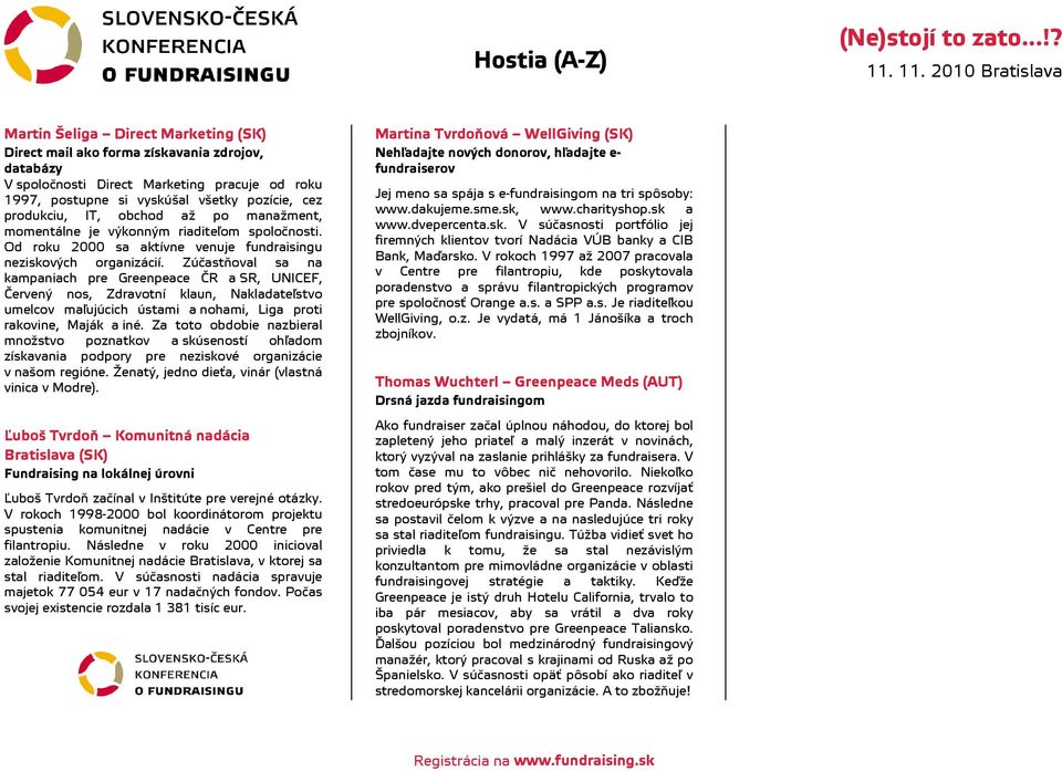 Zúčastňoval sa na kampaniach pre Greenpeace ČR a SR, UNICEF, Červený nos, Zdravotní klaun, Nakladateľstvo umelcov maľujúcich ústami a nohami, Liga proti rakovine, Maják a iné.