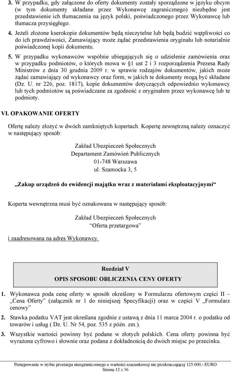 Jeżeli złożone kserokopie dokumentów będą nieczytelne lub będą budzić wątpliwości co do ich prawdziwości, Zamawiający może żądać przedstawienia oryginału lub notarialnie poświadczonej kopii dokumentu.