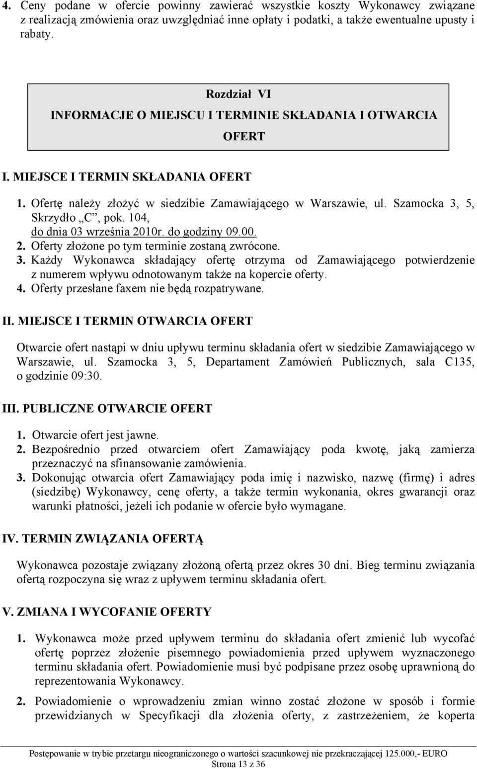 Szamocka 3, 5, Skrzydło C, pok. 104, do dnia 03 września 2010r. do godziny 09.00. 2. Oferty złożone po tym terminie zostaną zwrócone. 3. Każdy Wykonawca składający ofertę otrzyma od Zamawiającego potwierdzenie z numerem wpływu odnotowanym także na kopercie oferty.