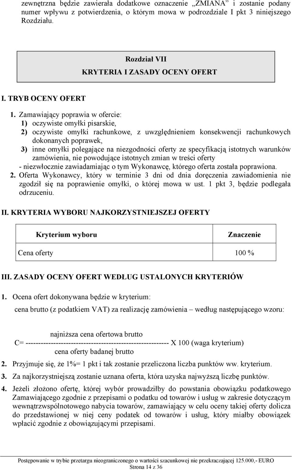 Zamawiający poprawia w ofercie: 1) oczywiste omyłki pisarskie, 2) oczywiste omyłki rachunkowe, z uwzględnieniem konsekwencji rachunkowych dokonanych poprawek, 3) inne omyłki polegające na