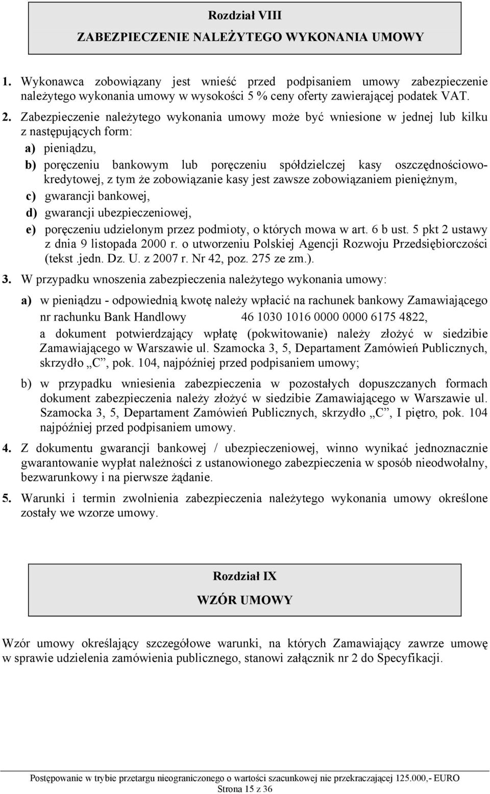 Zabezpieczenie należytego wykonania umowy może być wniesione w jednej lub kilku z następujących form: a) pieniądzu, b) poręczeniu bankowym lub poręczeniu spółdzielczej kasy oszczędnościowokredytowej,