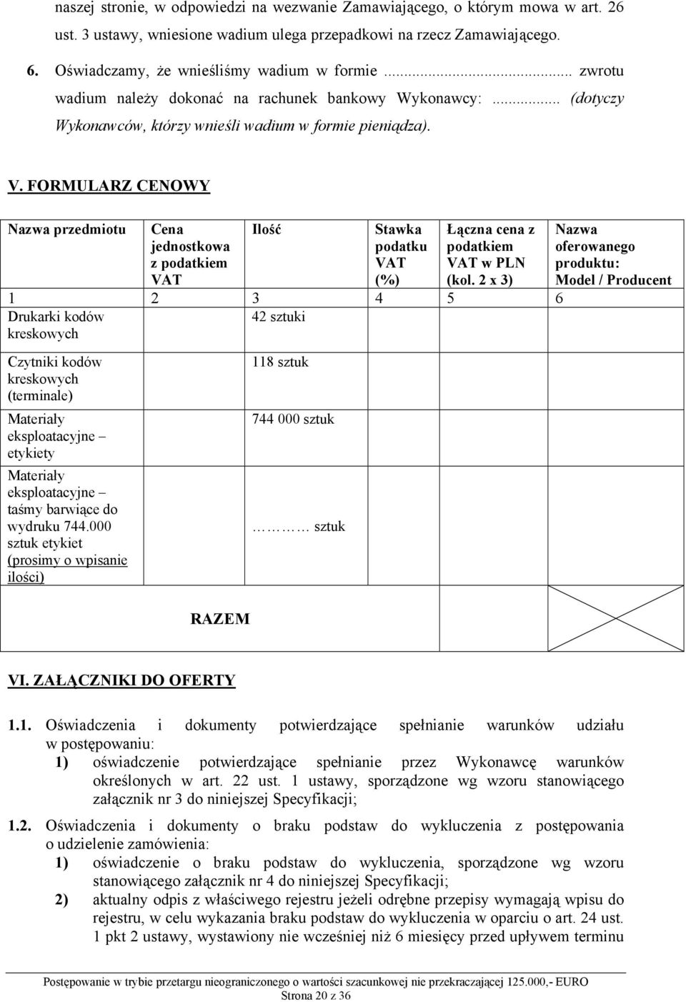 FORMULARZ CENOWY Nazwa przedmiotu Cena jednostkowa z podatkiem VAT Ilość Stawka podatku VAT (%) Łączna cena z podatkiem VAT w PLN (kol.