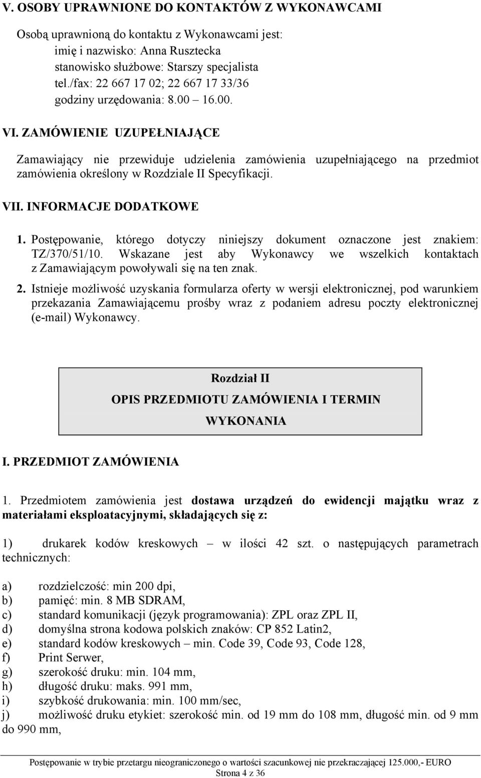 ZAMÓWIENIE UZUPEŁNIAJĄCE Zamawiający nie przewiduje udzielenia zamówienia uzupełniającego na przedmiot zamówienia określony w Rozdziale II Specyfikacji. VII. INFORMACJE DODATKOWE 1.