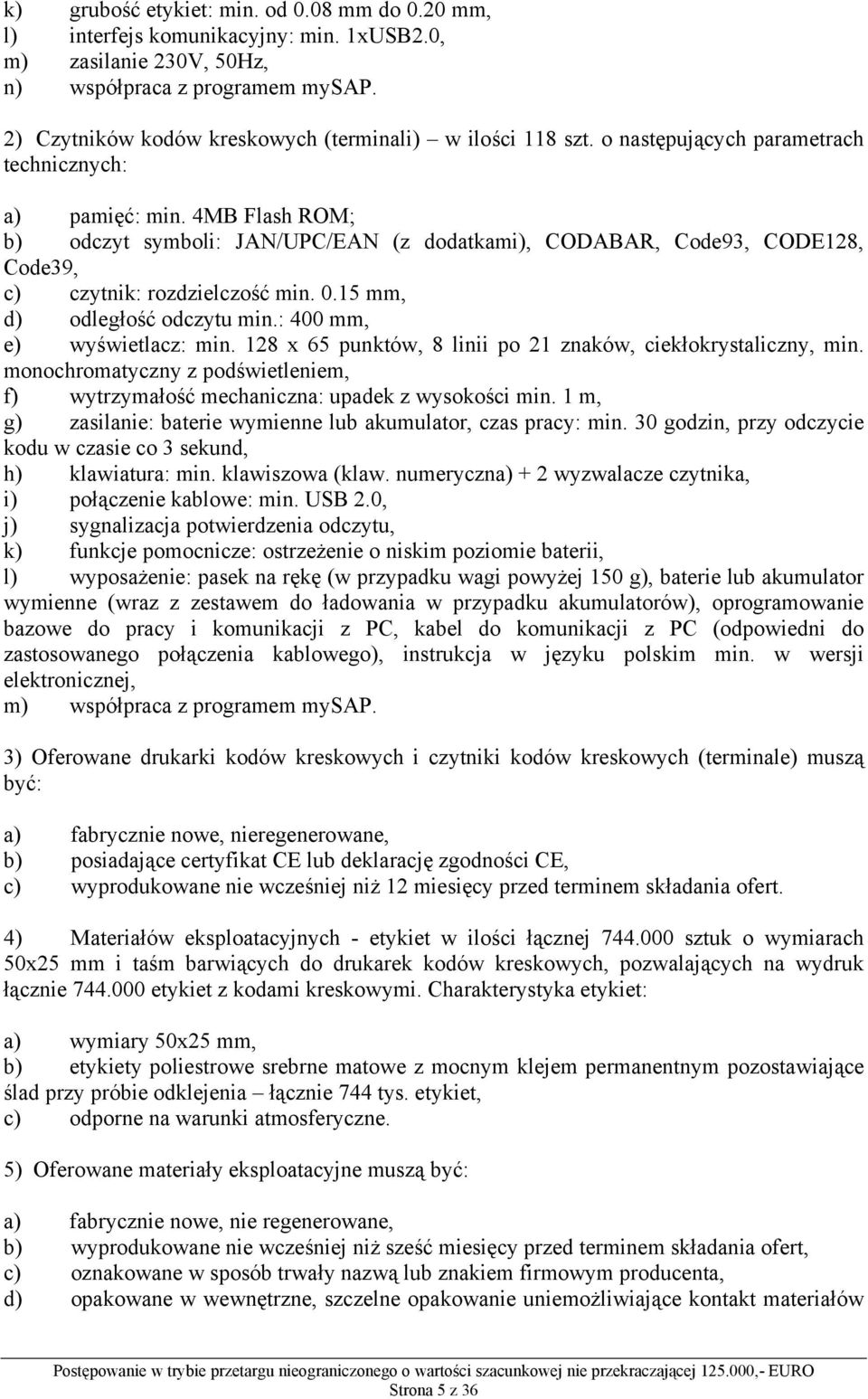 4MB Flash ROM; b) odczyt symboli: JAN/UPC/EAN (z dodatkami), CODABAR, Code93, CODE128, Code39, c) czytnik: rozdzielczość min. 0.15 mm, d) odległość odczytu min.: 400 mm, e) wyświetlacz: min.