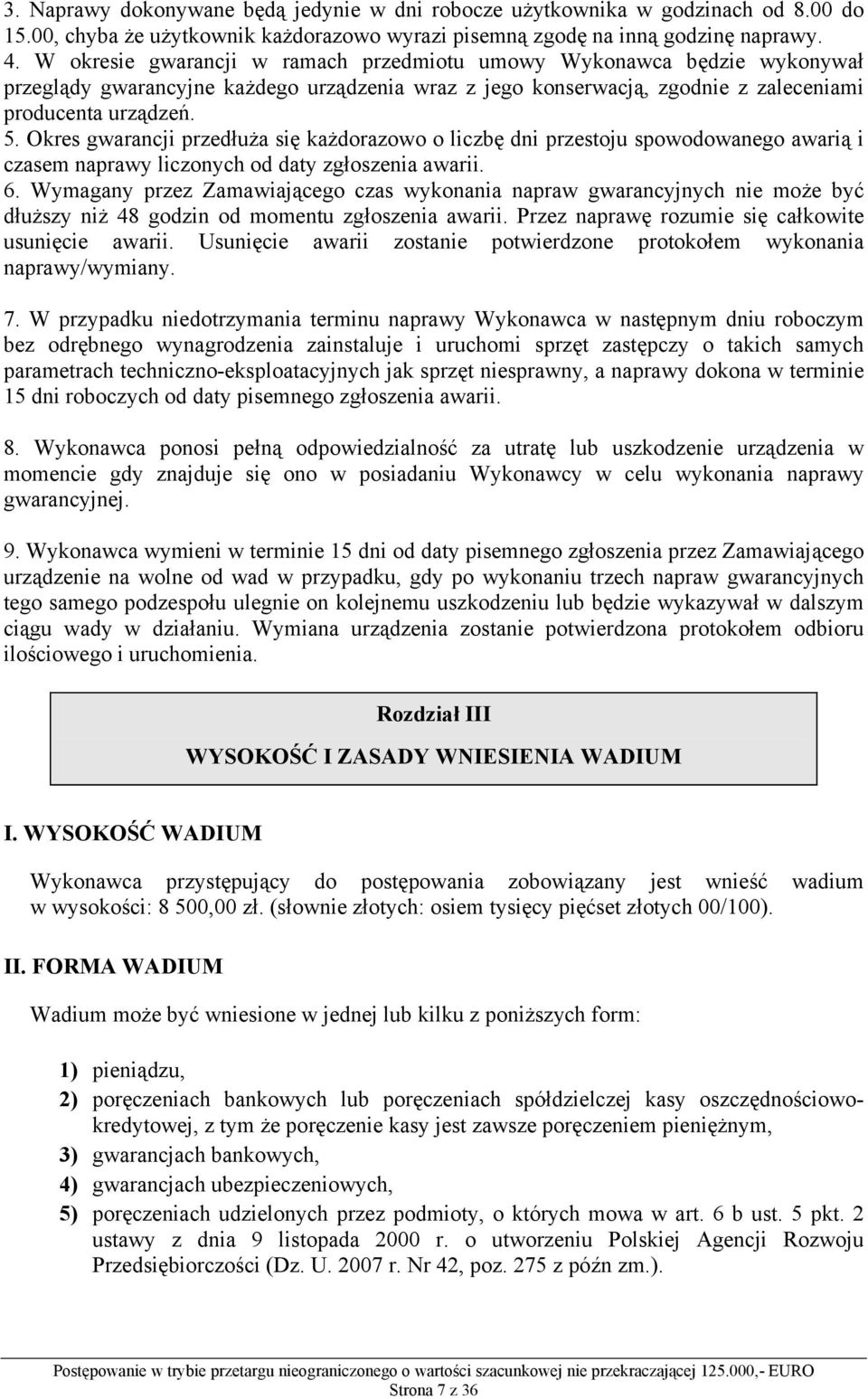 Okres gwarancji przedłuża się każdorazowo o liczbę dni przestoju spowodowanego awarią i czasem naprawy liczonych od daty zgłoszenia awarii. 6.