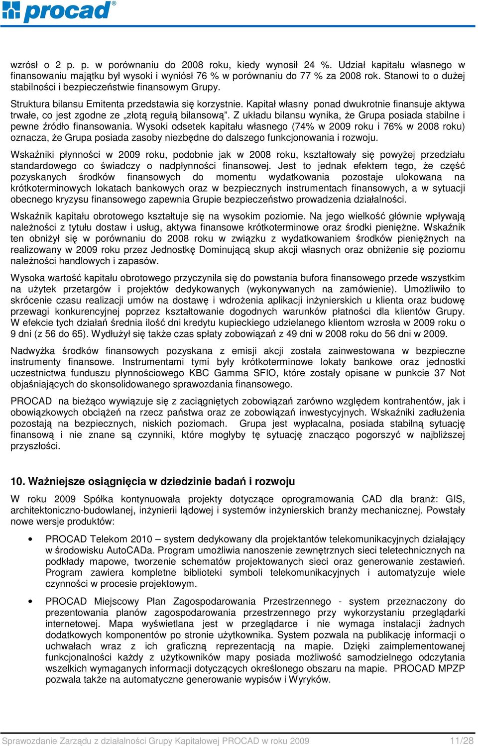 Kapitał własny ponad dwukrotnie finansuje aktywa trwałe, co jest zgodne ze złotą regułą bilansową. Z układu bilansu wynika, Ŝe Grupa posiada stabilne i pewne źródło finansowania.