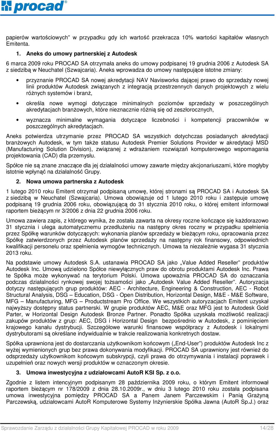 Aneks do umowy partnerskiej z Autodesk 6 marca 2009 roku PROCAD SA otrzymała aneks do umowy podpisanej 19 grudnia 2006 z Autodesk SA z siedzibą w Neuchatel (Szwajcaria).