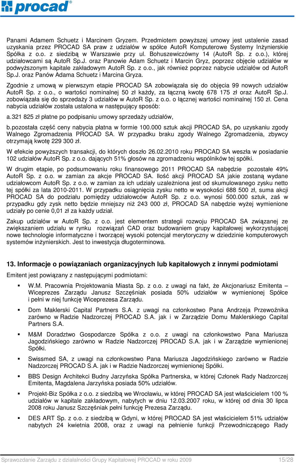 J. oraz Panów Adama Schuetz i Marcina Gryza. Zgodnie z umową w pierwszym etapie PROCAD SA zobowiązała się do objęcia 99 nowych udziałów AutoR Sp. z o.o., o wartości nominalnej 50 zł kaŝdy, za łączną kwotę 678 175 zł oraz AutoR Sp.