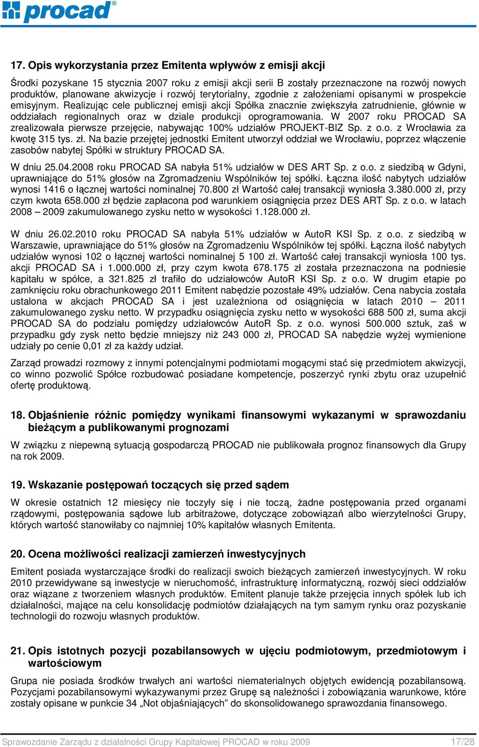 Realizując cele publicznej emisji akcji Spółka znacznie zwiększyła zatrudnienie, głównie w oddziałach regionalnych oraz w dziale produkcji oprogramowania.