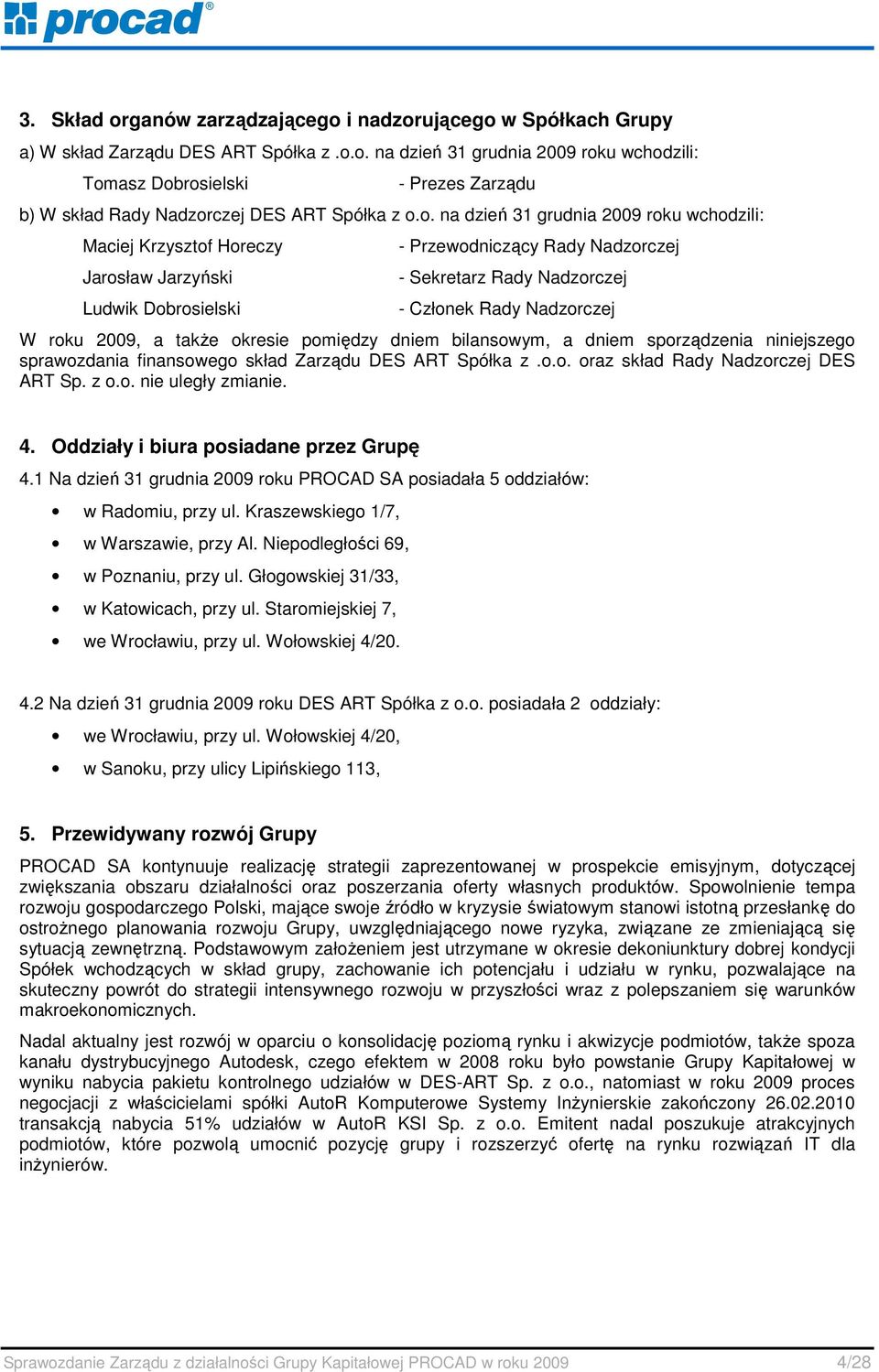 roku 2009, a takŝe okresie pomiędzy dniem bilansowym, a dniem sporządzenia niniejszego sprawozdania finansowego skład Zarządu DES ART Spółka z.o.o. oraz skład Rady Nadzorczej DES ART Sp. z o.o. nie uległy zmianie.