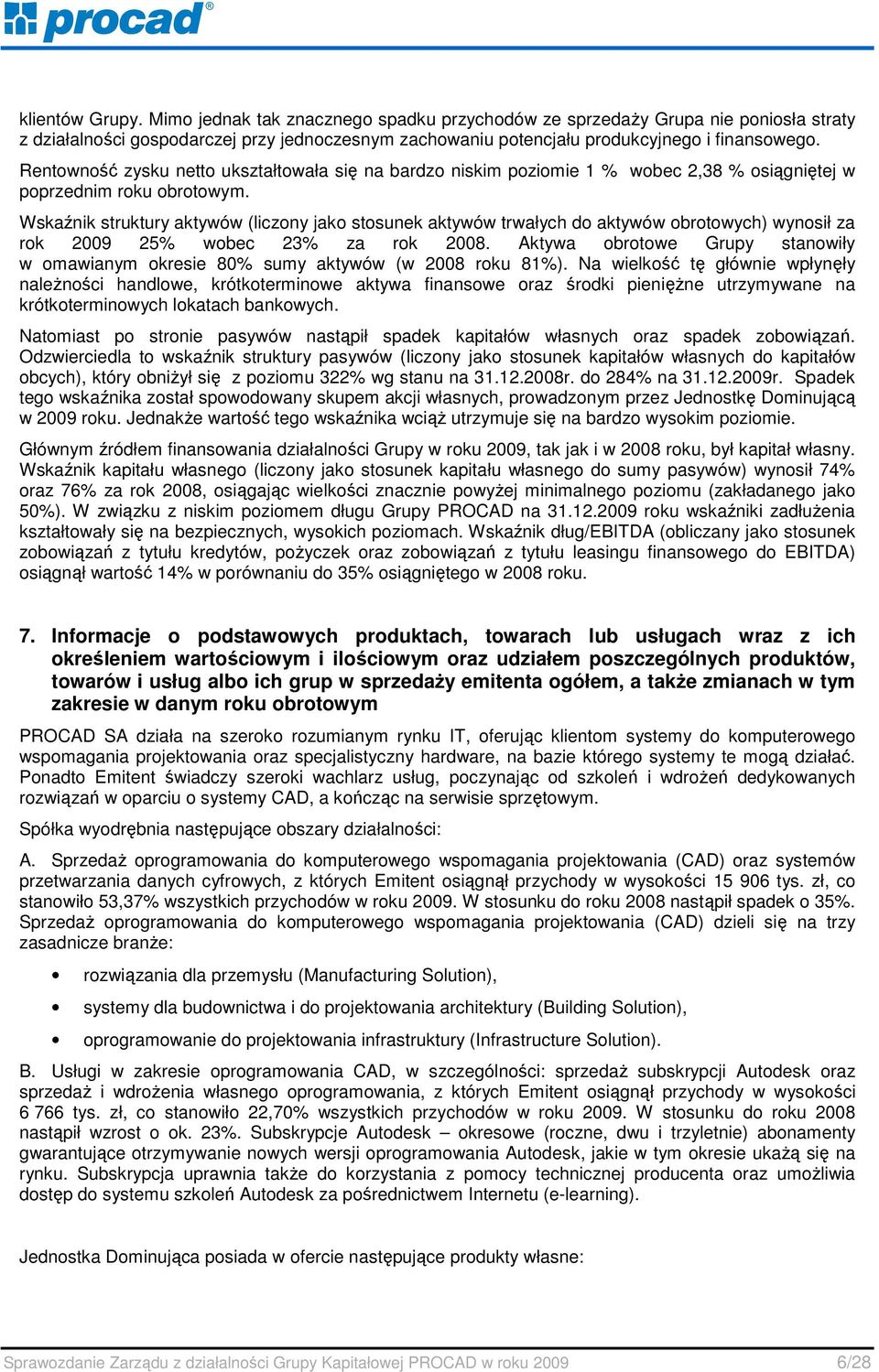 Wskaźnik struktury aktywów (liczony jako stosunek aktywów trwałych do aktywów obrotowych) wynosił za rok 2009 25% wobec 23% za rok 2008.