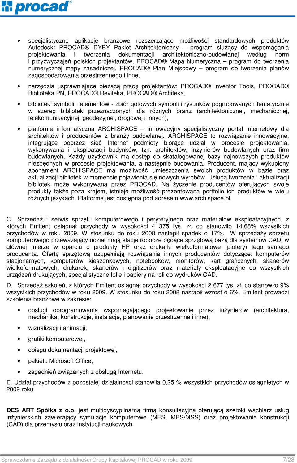 planów zagospodarowania przestrzennego i inne, narzędzia usprawniające bieŝącą pracę projektantów: PROCAD Inventor Tools, PROCAD Biblioteka PN, PROCAD Reviteka, PROCAD Architeka, biblioteki symboli i