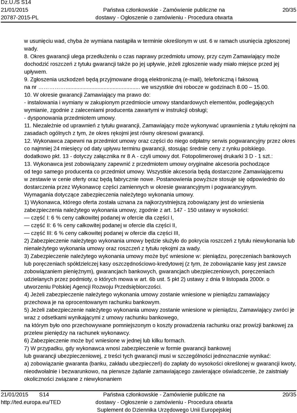 jej upływem. 9. Zgłoszenia uszkodzeń będą przyjmowane drogą elektroniczną (e-mail), telefoniczną i faksową na nr... we wszystkie dni robocze w godzinach 8.00 15.00. 10.