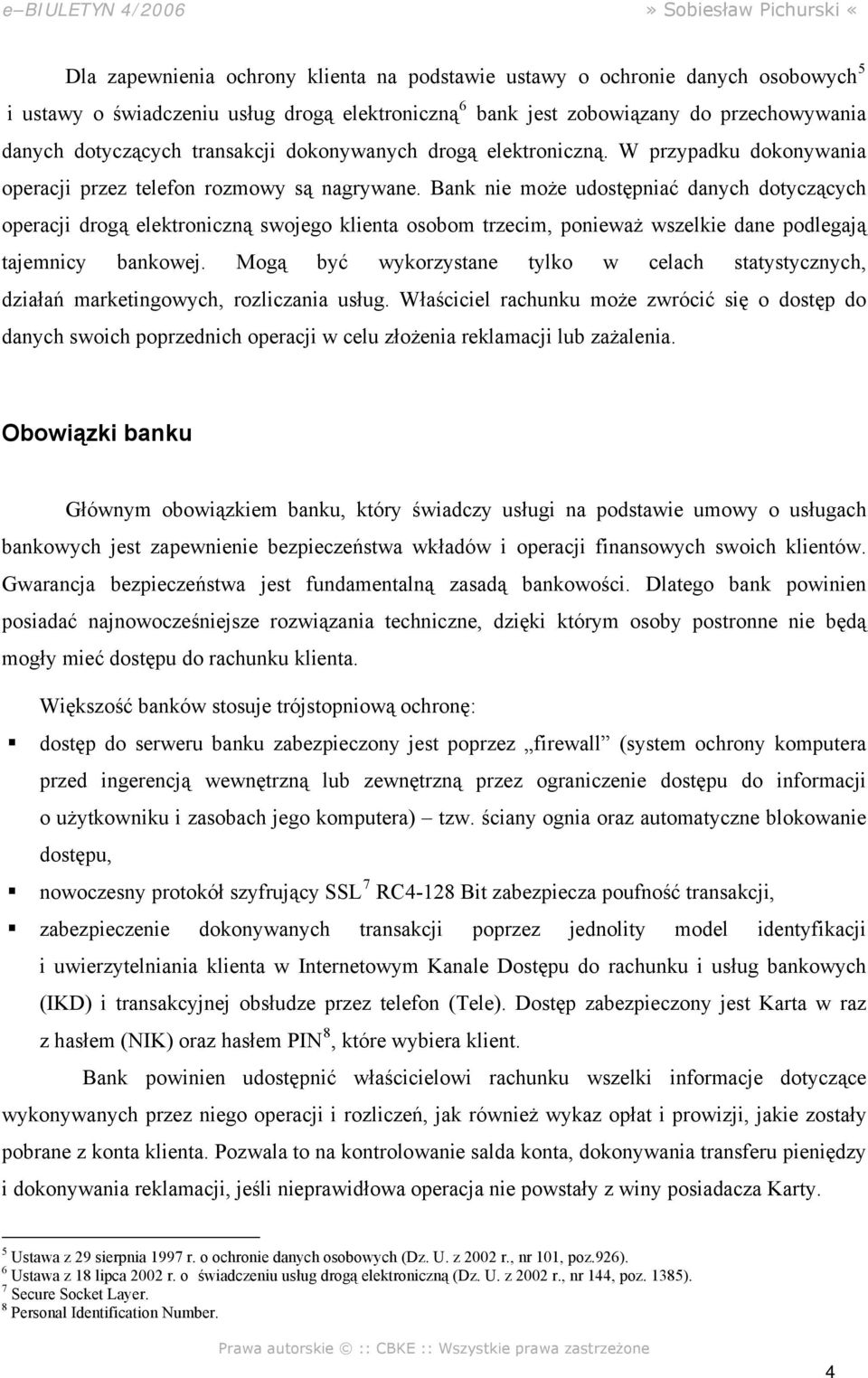 Bank nie może udostępniać danych dotyczących operacji drogą elektroniczną swojego klienta osobom trzecim, ponieważ wszelkie dane podlegają tajemnicy bankowej.