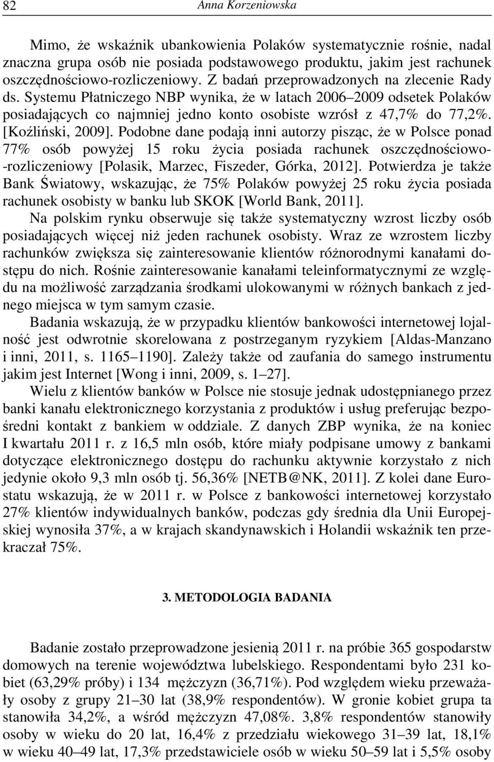 [Koźliński, 2009]. Podobne dane podają inni autorzy pisząc, że w Polsce ponad 77% osób powyżej 15 roku życia posiada rachunek oszczędnościowo- -rozliczeniowy [Polasik, Marzec, Fiszeder, Górka, 2012].