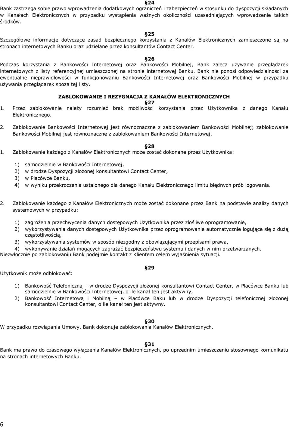 25 Szczegółowe informacje dotyczące zasad bezpiecznego korzystania z Kanałów Elektronicznych zamieszczone są na stronach internetowych Banku oraz udzielane przez konsultantów Contact Center.