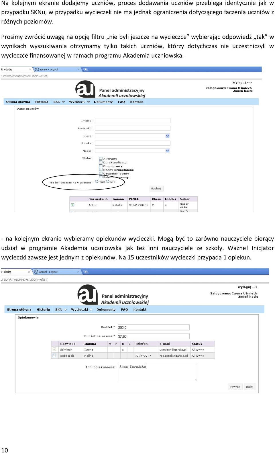 Prosimy zwrócid uwagę na opcję filtru nie byli jeszcze na wycieczce wybierając odpowiedź tak w wynikach wyszukiwania otrzymamy tylko takich uczniów, którzy dotychczas nie