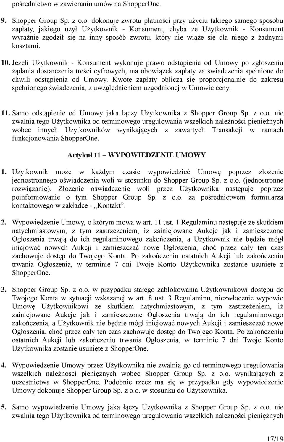 Jeżeli Użytkownik - Konsument wykonuje prawo odstąpienia od Umowy po zgłoszeniu żądania dostarczenia treści cyfrowych, ma obowiązek zapłaty za świadczenia spełnione do chwili odstąpienia od Umowy.