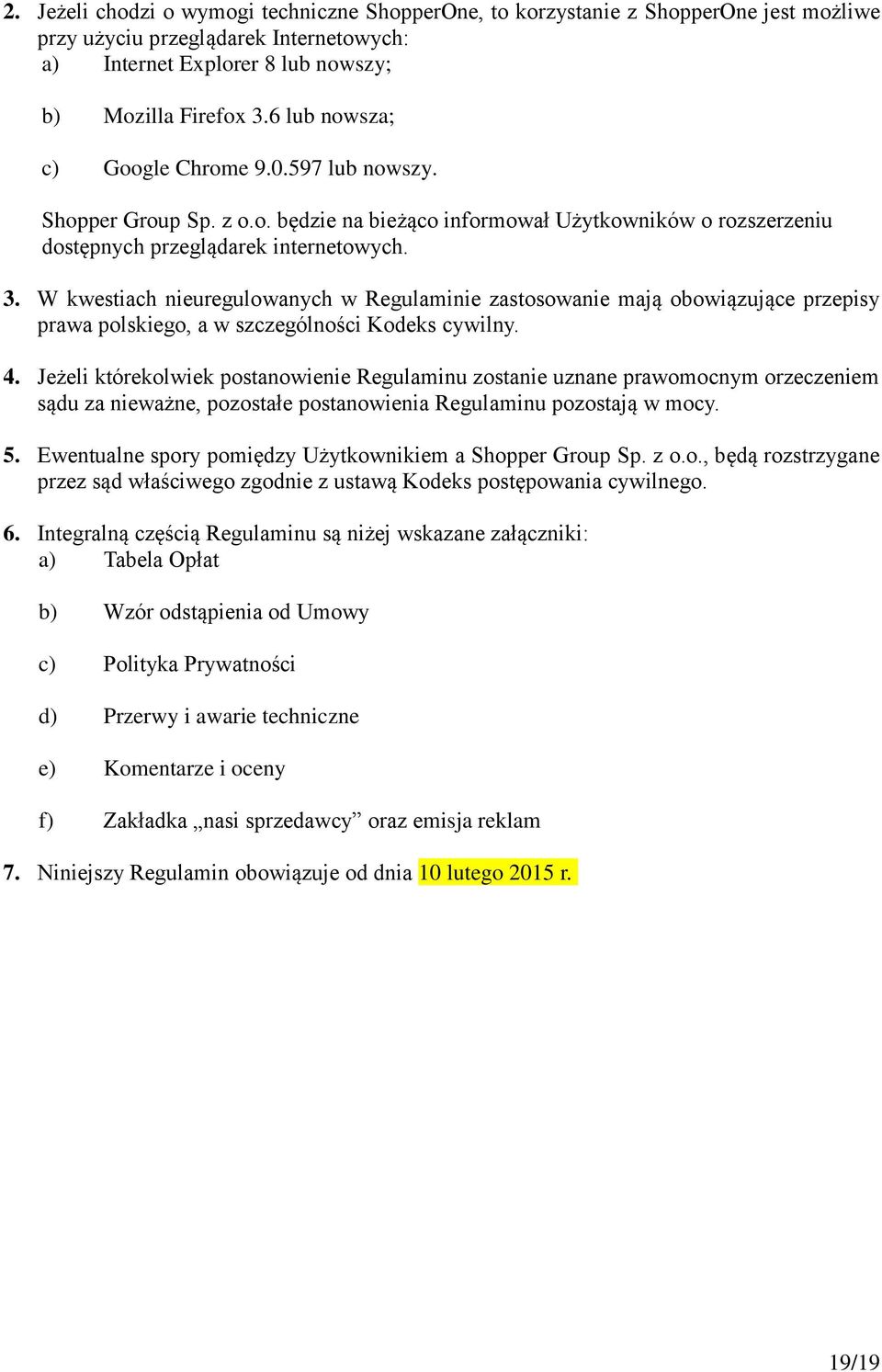W kwestiach nieuregulowanych w Regulaminie zastosowanie mają obowiązujące przepisy prawa polskiego, a w szczególności Kodeks cywilny. 4.