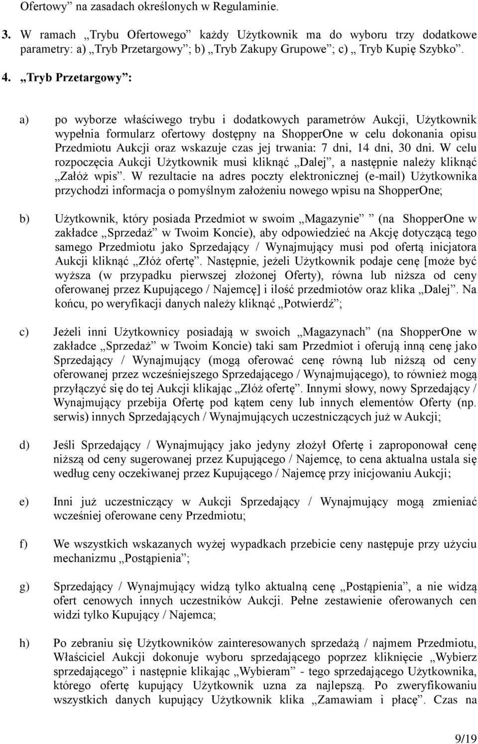 Tryb Przetargowy : a) po wyborze właściwego trybu i dodatkowych parametrów Aukcji, Użytkownik wypełnia formularz ofertowy dostępny na ShopperOne w celu dokonania opisu Przedmiotu Aukcji oraz wskazuje