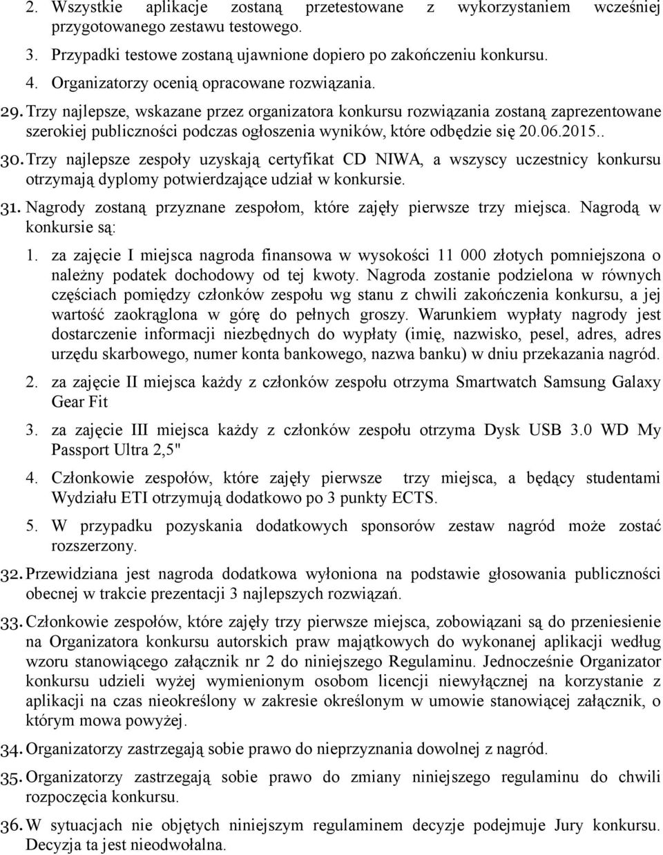 Trzy najlepsze, wskazane przez organizatora konkursu rozwiązania zostaną zaprezentowane szerokiej publiczności podczas ogłoszenia wyników, które odbędzie się 20.06.2015.. 30.