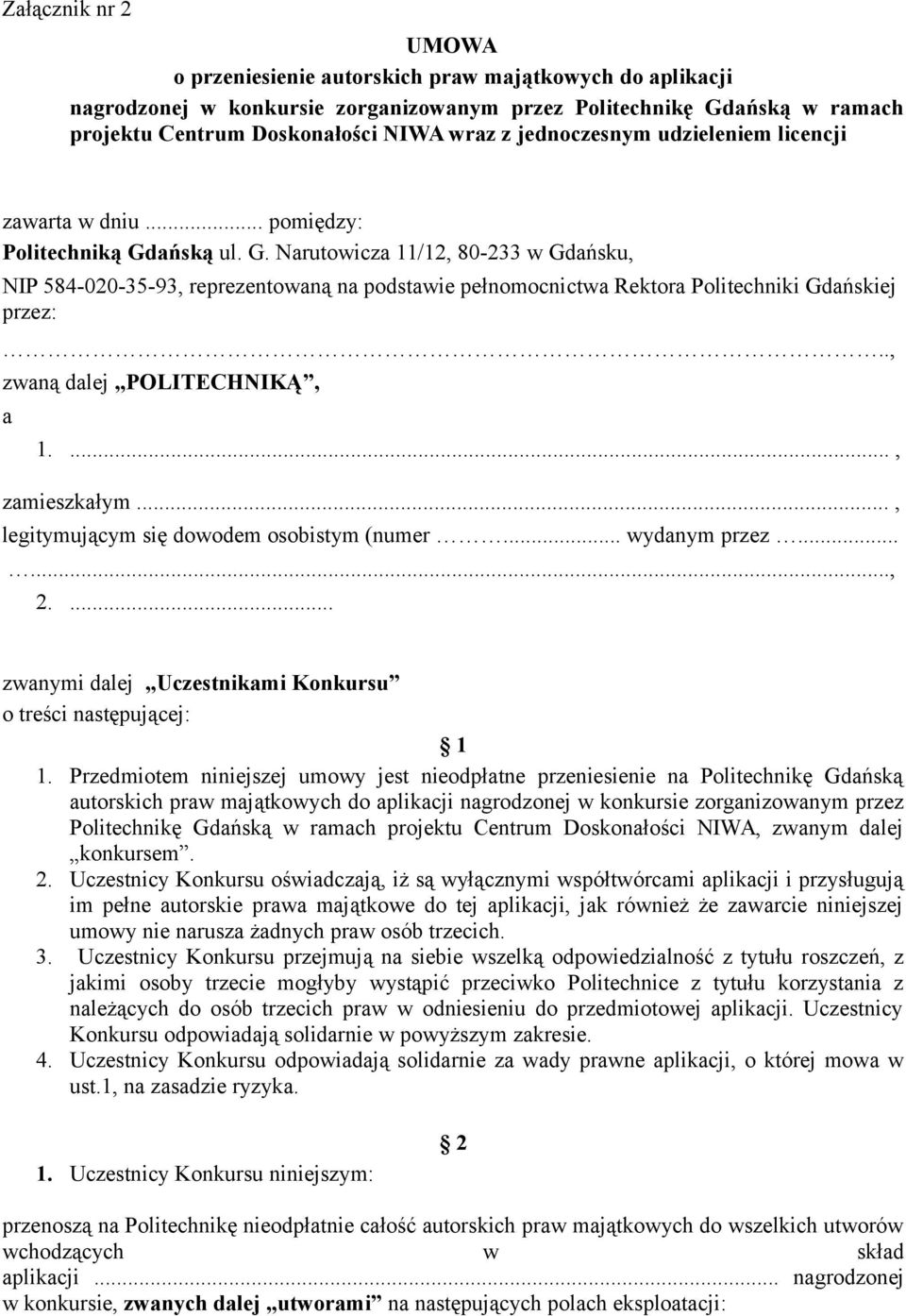 ańską ul. G. Narutowicza 11/12, 80-233 w Gdańsku, NIP 584-020-35-93, reprezentowaną na podstawie pełnomocnictwa Rektora Politechniki Gdańskiej przez:.., zwaną dalej POLITECHNIKĄ, a 1...., zamieszkałym.