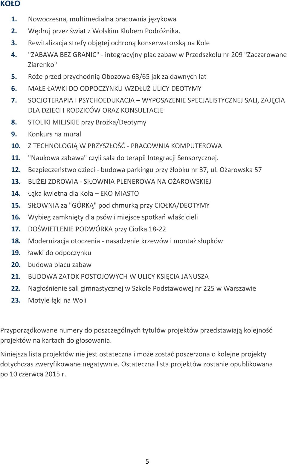 SOCJOTERAPIA I PSYCHOEDUKACJA WYPOSAŻENIE SPECJALISTYCZNEJ SALI, ZAJĘCIA DLA DZIECI I RODZICÓW ORAZ KONSULTACJE 8. STOLIKI MIEJSKIE przy Brożka/Deotymy 9. Konkurs na mural 10.