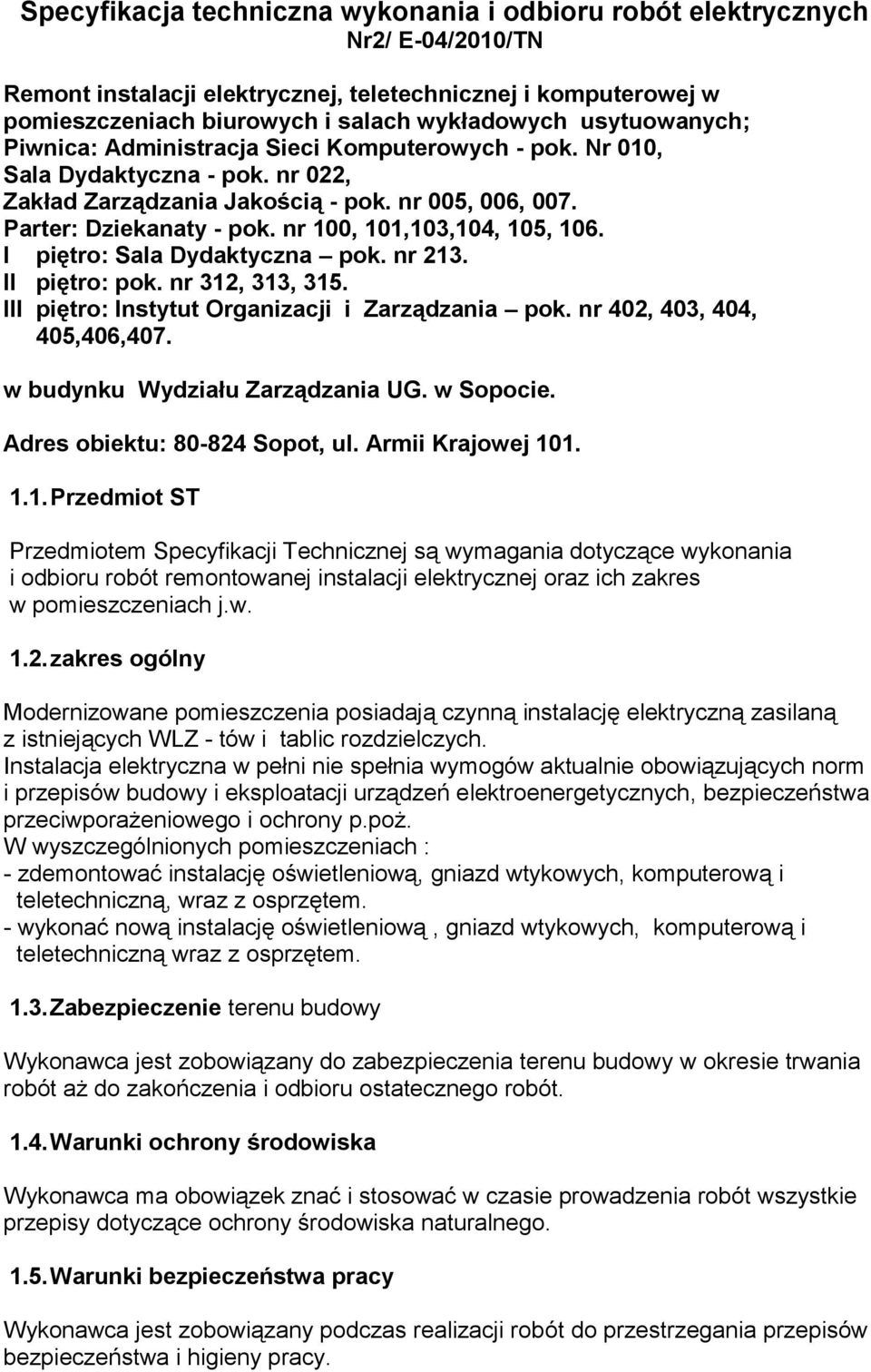 nr 100, 101,103,104, 105, 106. I piętro: Sala Dydaktyczna pok. nr 213. II piętro: pok. nr 312, 313, 315. III piętro: Instytut Organizacji i Zarządzania pok. nr 402, 403, 404, 405,406,407.