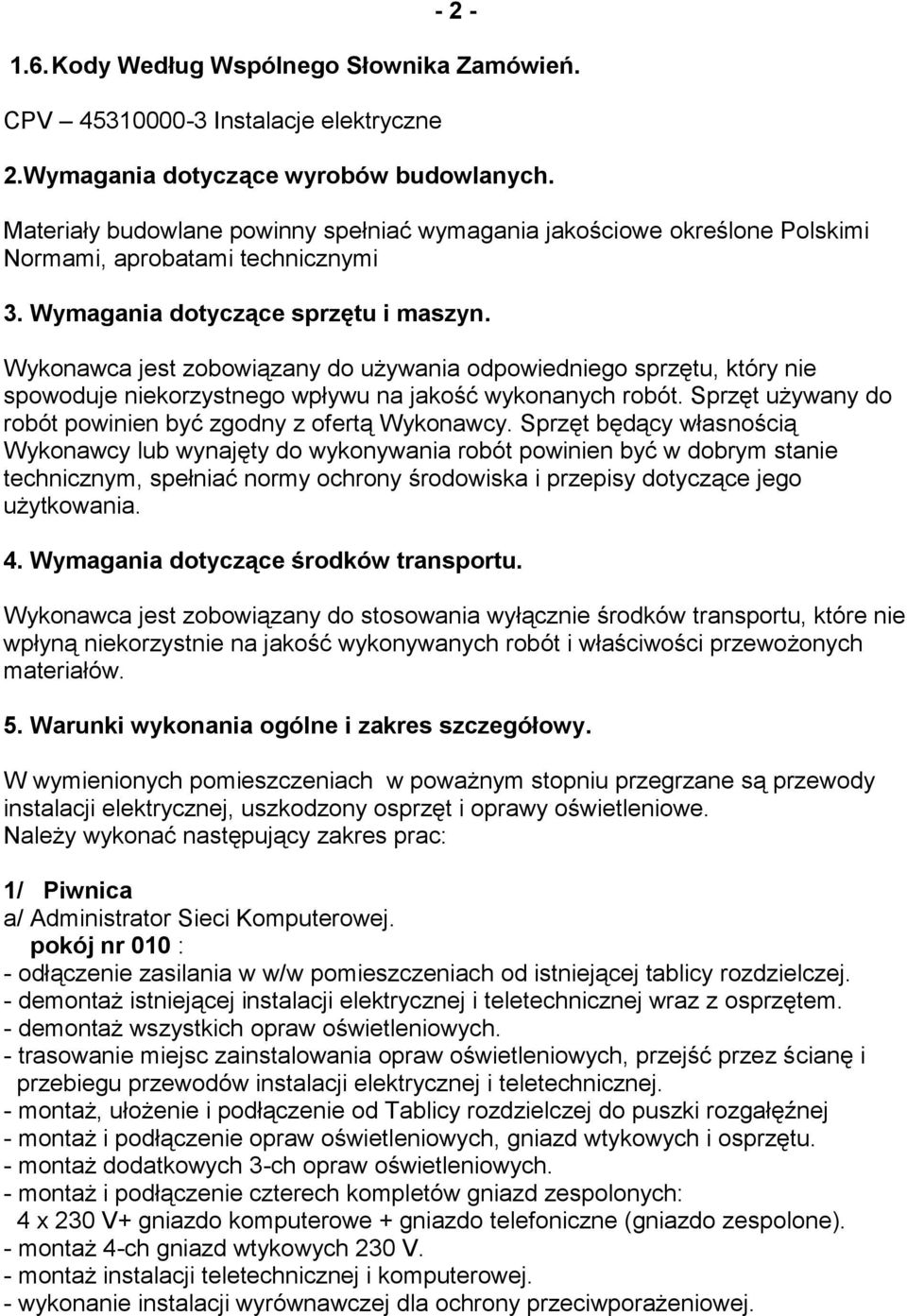 Wykonawca jest zobowiązany do używania odpowiedniego sprzętu, który nie spowoduje niekorzystnego wpływu na jakość wykonanych robót. Sprzęt używany do robót powinien być zgodny z ofertą Wykonawcy.