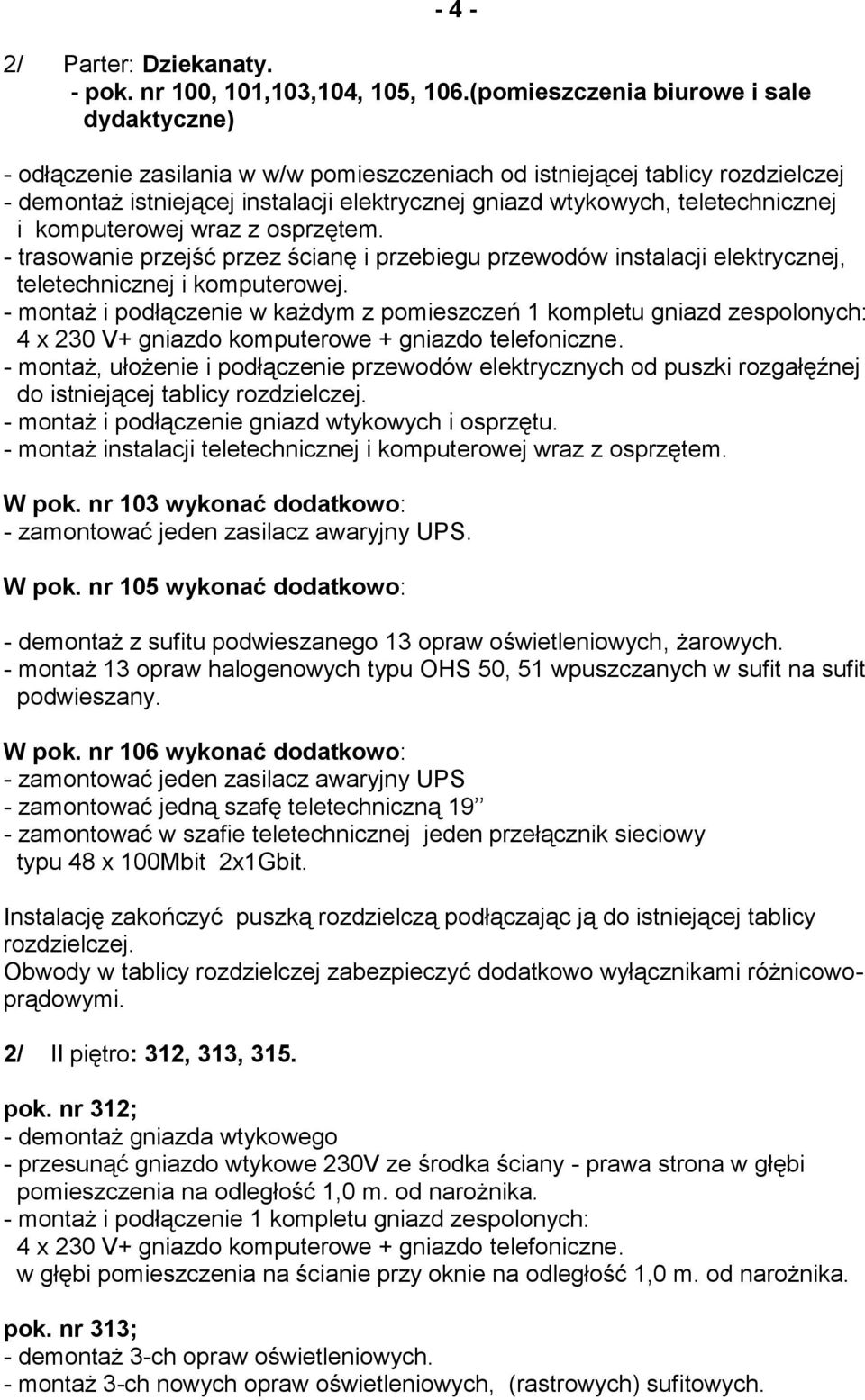 teletechnicznej i komputerowej wraz z osprzętem. - trasowanie przejść przez ścianę i przebiegu przewodów instalacji elektrycznej, teletechnicznej i komputerowej.