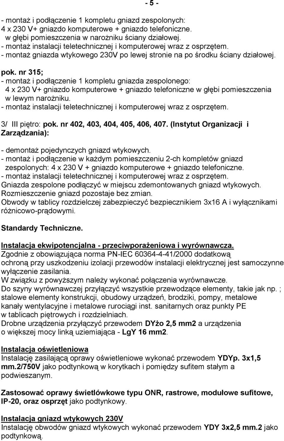 nr 315; - montaż i podłączenie 1 kompletu gniazda zespolonego: 4 x 230 V+ gniazdo komputerowe + gniazdo telefoniczne w głębi pomieszczenia w lewym narożniku. 3/ III piętro: pok.