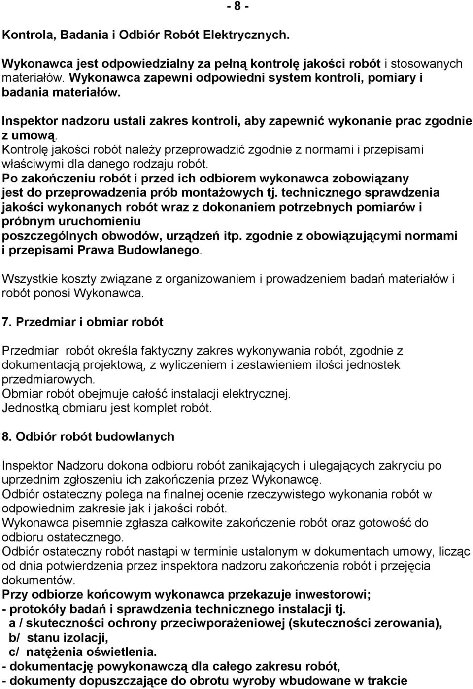 Kontrolę jakości robót należy przeprowadzić zgodnie z normami i przepisami właściwymi dla danego rodzaju robót.