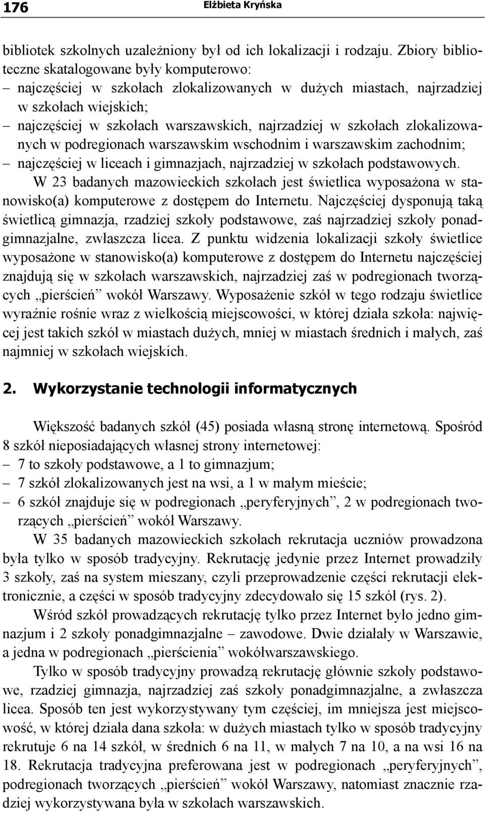 szkołach zlokalizowanych w podregionach warszawskim wschodnim i warszawskim zachodnim; najczęściej w liceach i gimnazjach, najrzadziej w szkołach podstawowych.