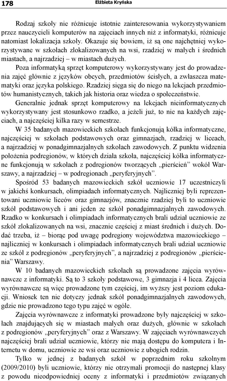 Poza informatyką sprzęt komputerowy wykorzystywany jest do prowadzenia zajęć głównie z języków obcych, przedmiotów ścisłych, a zwłaszcza matematyki oraz języka polskiego.