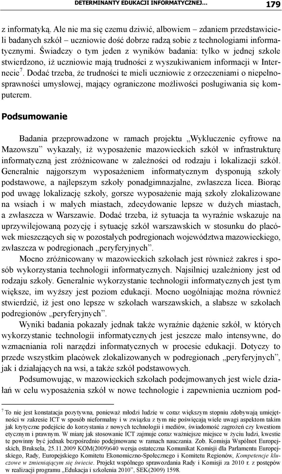 Dodać trzeba, że trudności te mieli uczniowie z orzeczeniami o niepełnosprawności umysłowej, mający ograniczone możliwości posługiwania się komputerem.